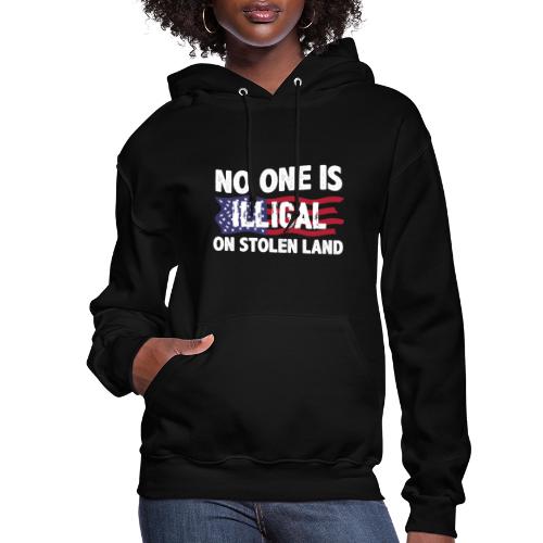 No One Is Illegal On Stolen Land America Immigrant - Women's Hoodie