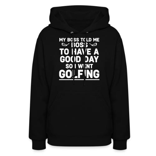 My Boss Told Me To Have A Good Day - Golf Gag Gift - Women's Hoodie