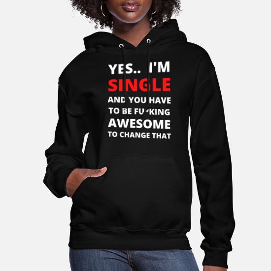 Yes I Am Single - Funny Single People Quotes' Women's Hoodie | Spreadshirt