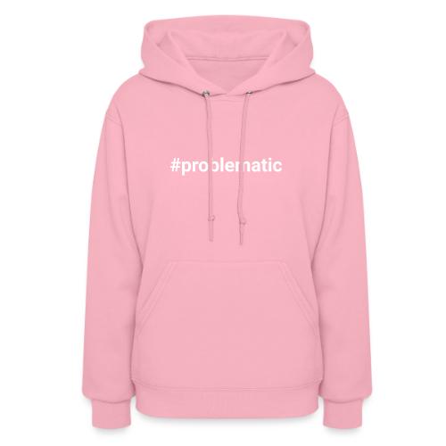 #problematic - Women's Hoodie