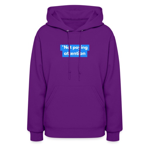 *Not paying attention - Women's Hoodie