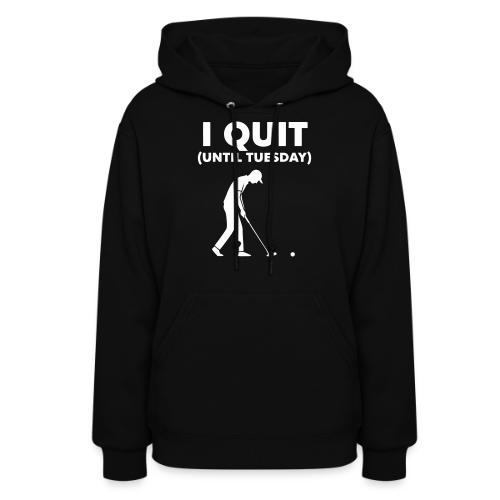 I Quit (Until Tuesday) - Golf Gag Gift Tee for Men - Women's Hoodie