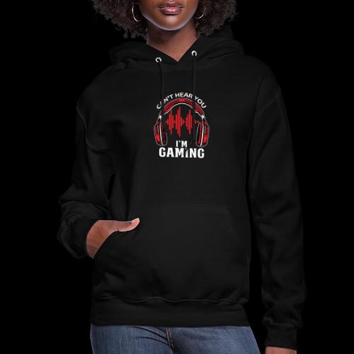 Can't Hear You, I'm Gaming! - Women's Hoodie