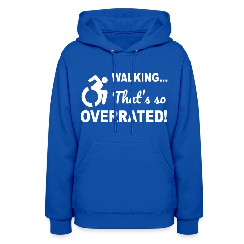 Walking that is overrated. Wheelchair humor # - Women's Hoodie