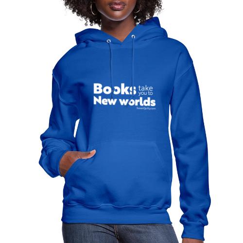 Books Take You to New Worlds (white text) - Women's Hoodie