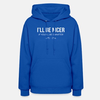 I'll be nicer if you'll be smarter - Hoodie for women