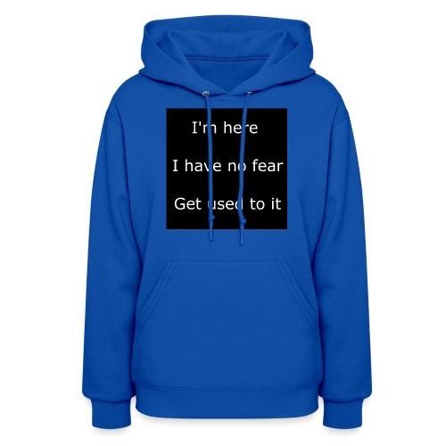 IM HERE, I HAVE NO FEAR, GET USED TO IT - Women's Hoodie