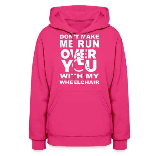 Make sure I don't roll over you with my wheelchair - Women's Hoodie