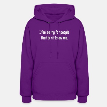 I feel sorry for people that dont know me - Hoodie for women