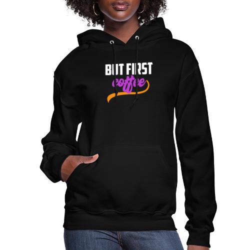 But First Coffee - Women's Hoodie