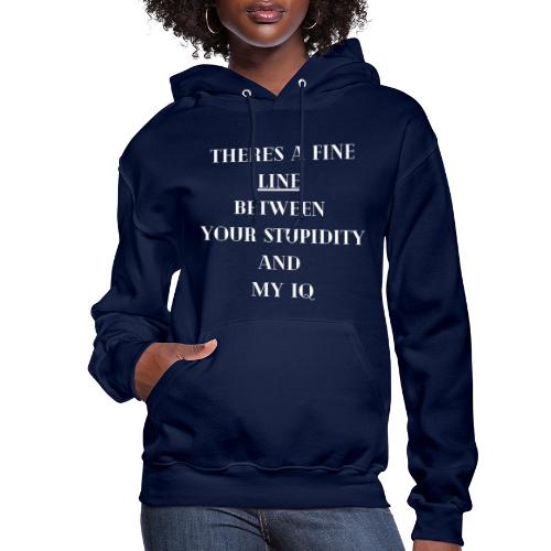 There's a fine line between yourstupidity and my - Women's Hoodie