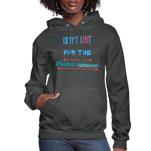 Don't Wait For The Perfect Moment T-Shirt - Women's Hoodie