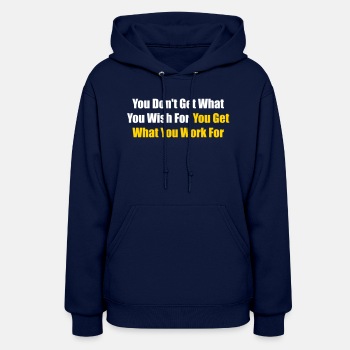 You don't get what you wish for, you get what ... - Hoodie for women