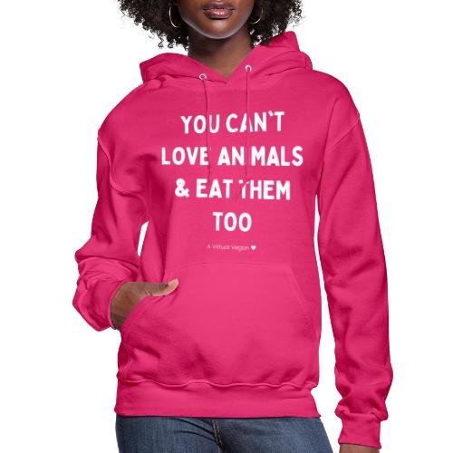 You Can't Love Animals & Eat Them Too - Women's Hoodie