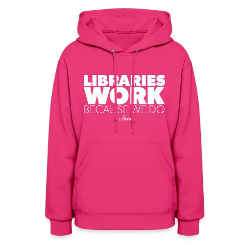 Libraries Work Because We Do - Women's Hoodie