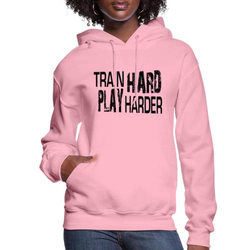 TRAIN HARD PLAY HARDER - Women's Hoodie