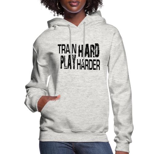 TRAIN HARD PLAY HARDER - Women's Hoodie