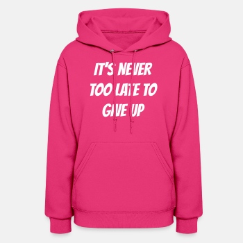 It's never too late to give up - Hoodie for women