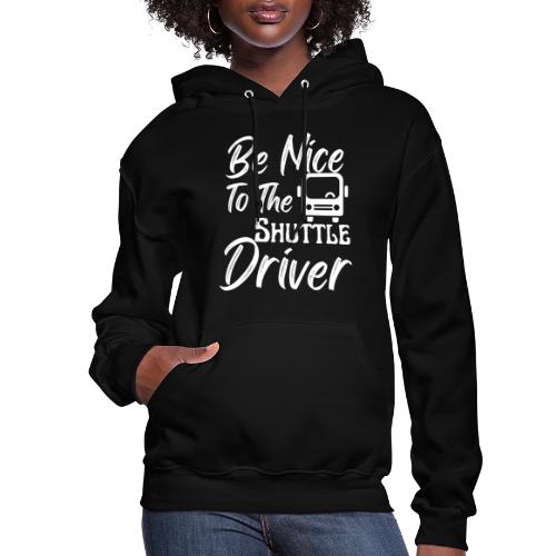 Be Nice To The Shuttle Driver Funny Bus Driver - Women's Hoodie