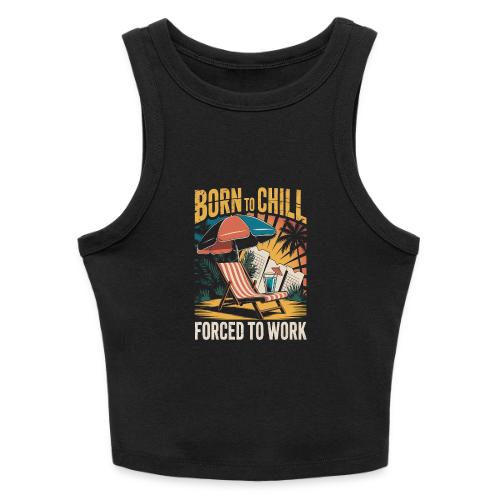 Born To Chill Forced To Work Funny Beach - Slim Fit Rib Women's Tank Top
