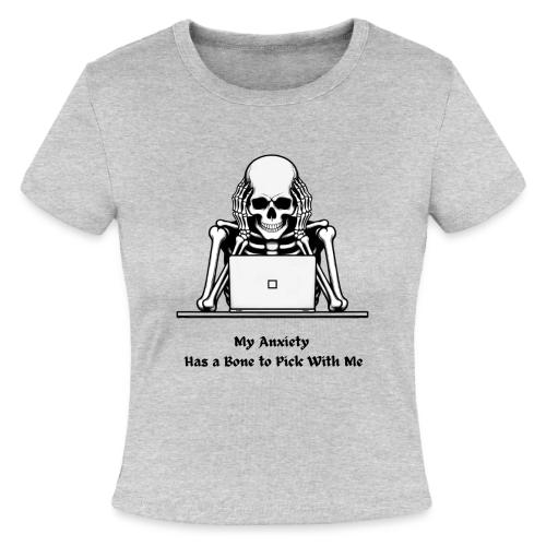 My Anxiety Has a Bone to Pick With Me T-Shirt - Slim Fit Rib Women's T-Shirt
