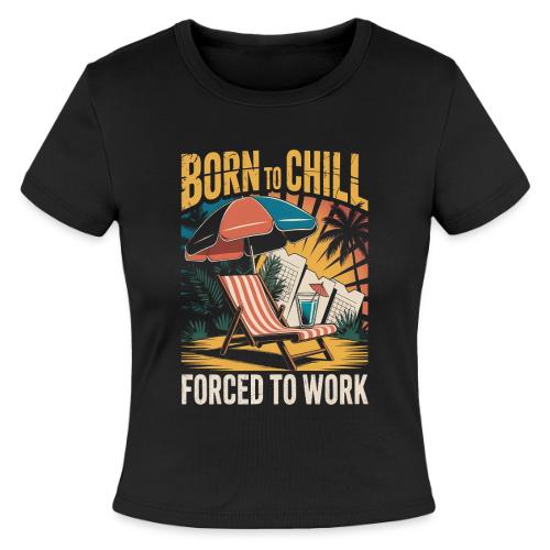 Born To Chill Forced To Work Funny Beach - Slim Fit Rib Women's T-Shirt