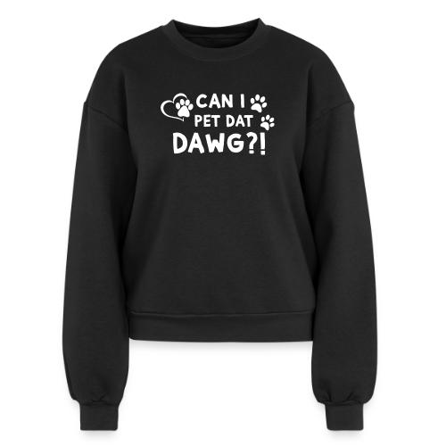 Can I Pet Dat Dawg Funny Meme Tee - Women's Fleece Crewneck Sweatshirt