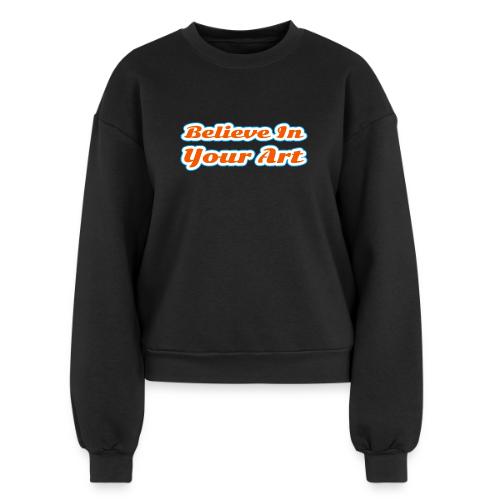 Believe in Your Art — Creative Glow Script - Women's Fleece Crewneck Sweatshirt