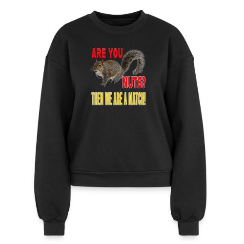 Are You Nuts? Then we are a match! - Women's Fleece Crewneck Sweatshirt
