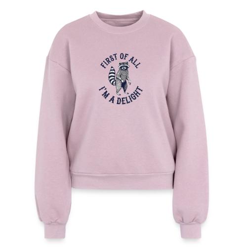 Funny Raccoon Tee – First Of All I'm A Delight - Women's Fleece Crewneck Sweatshirt
