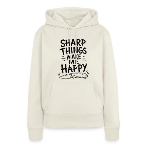 Sharp Things Make Me Happy - Funny Knife Collector - Women's Premium Hoodie