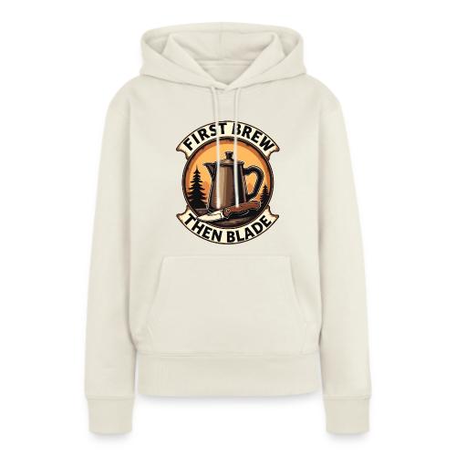 First Brew Then Blade - Funny EDC Knife Coffee - Women's Premium Hoodie