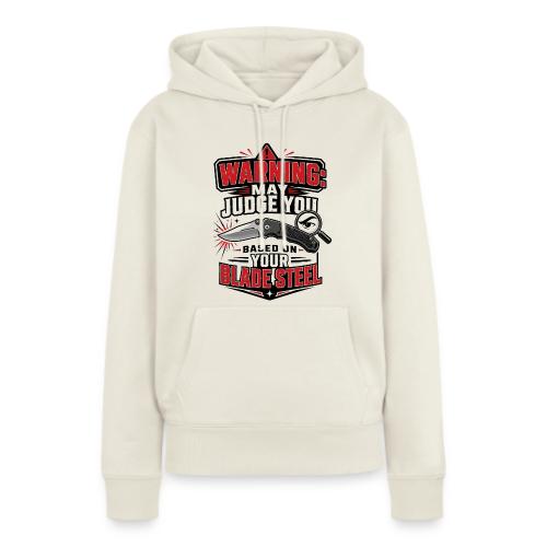 Warning May Judge You Based on Your Blade Steel - Women's Premium Hoodie