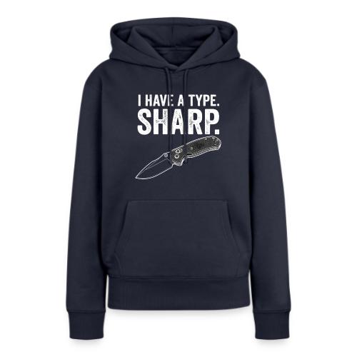 I Have a Type. Sharp. Funny EDC Knife Collector - Women's Premium Hoodie