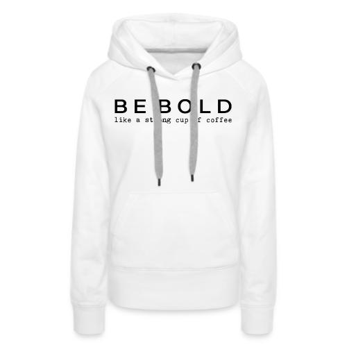 BE BOLD - Women's Premium Hoodie