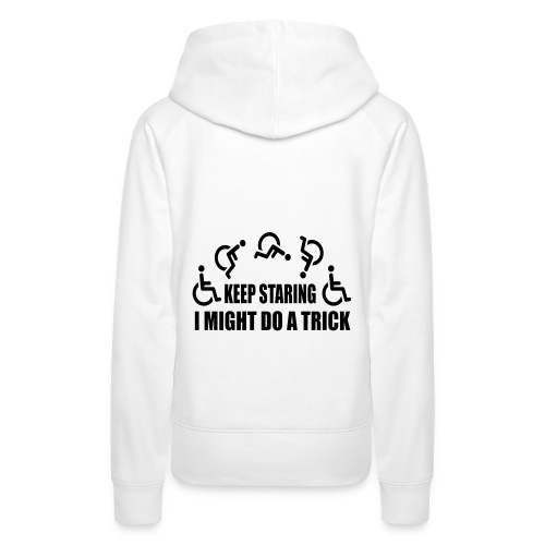 Keep staring I might do a trick with wheelchair * - Women's Premium Hoodie