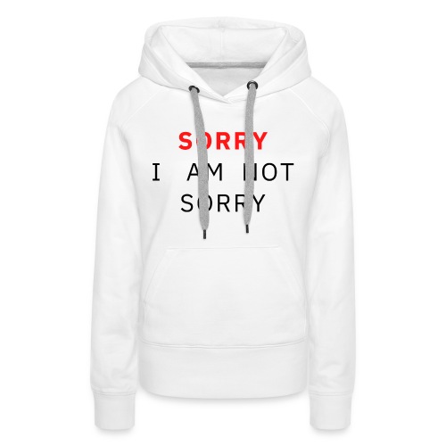 SORRY I Am Not Sorry (red & black letters version) - Women's Premium Hoodie