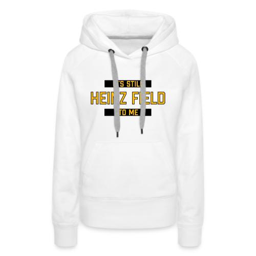 It's Still Heinz Field To Me (On Light) - Women's Premium Hoodie