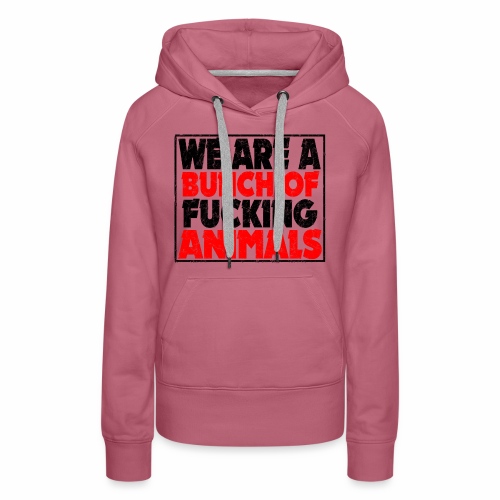 Cooler We Are A Bunch Of Fucking Animals Saying - Women's Premium Hoodie
