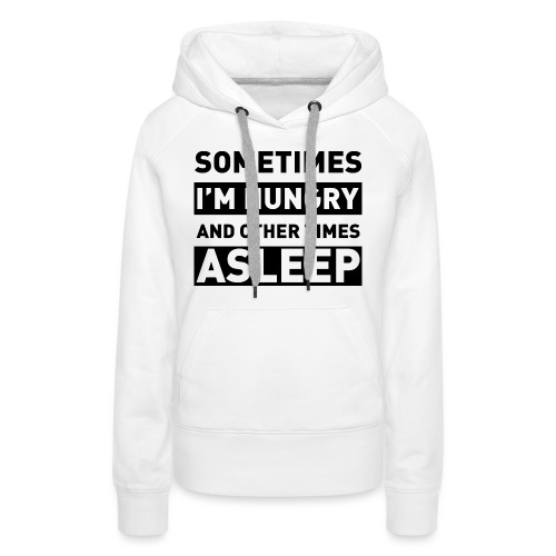 sometime i'm hungry and other times asleep - Women's Premium Hoodie