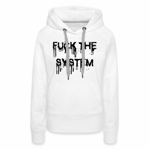 FUCK THE SYSTEM - gift ideas for demonstrators - Women's Premium Hoodie