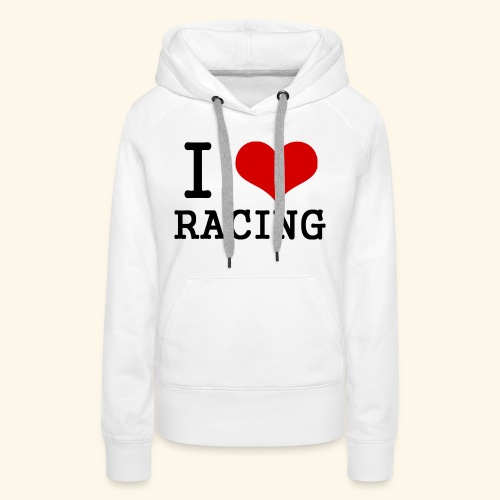 I love racing - Women's Premium Hoodie