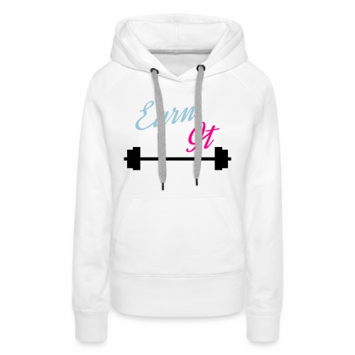 earn it with barbell for weight lifting - Women's Premium Hoodie
