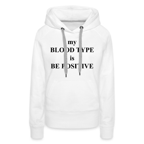 My blood type is be possitive - Women's Premium Hoodie
