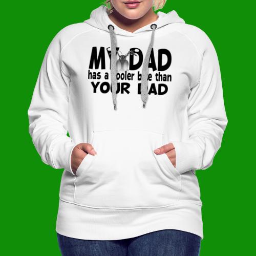 My Dad Has a Cooler Bike Than Your Dad - Women's Premium Hoodie