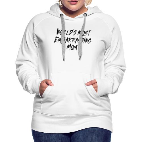 World's Most Embarrassing Mom - Women's Premium Hoodie