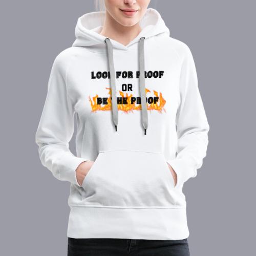 LOOK FOR PROOF OR BE THE PROOF - FIRE - Women's Premium Hoodie