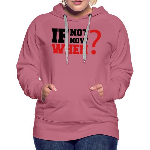 If Not Now. When? - Women's Premium Hoodie