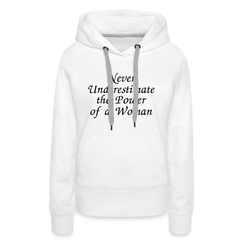 Never Underestimate the Power of a Woman, Female - Women's Premium Hoodie