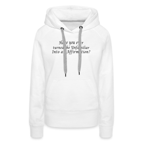 Ever turn the familiar into an affirmation - quote - Women's Premium Hoodie
